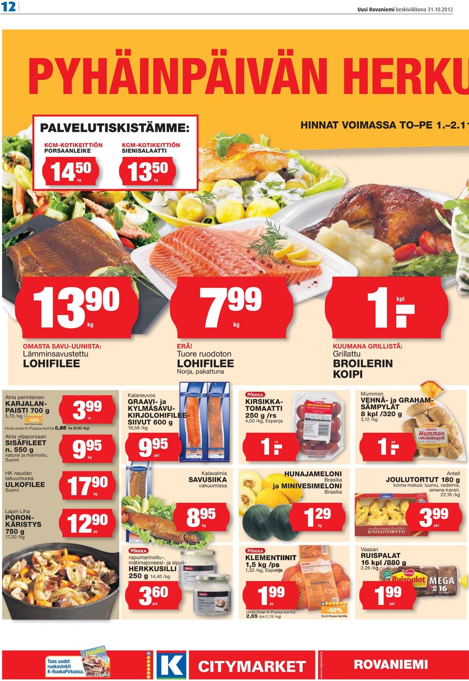 - kpl KUUMANA GRILLISTÄ: Grillattu BROILERIN KOIPI Atria perinteinen KARJALAN- PAISTI 700 g 5,70 /kg 3-42% Hinta ilman K-Plussa-korttia 6,95 /rs (9,93 /kg) Atria viljaporsaan SISÄFILEET n.