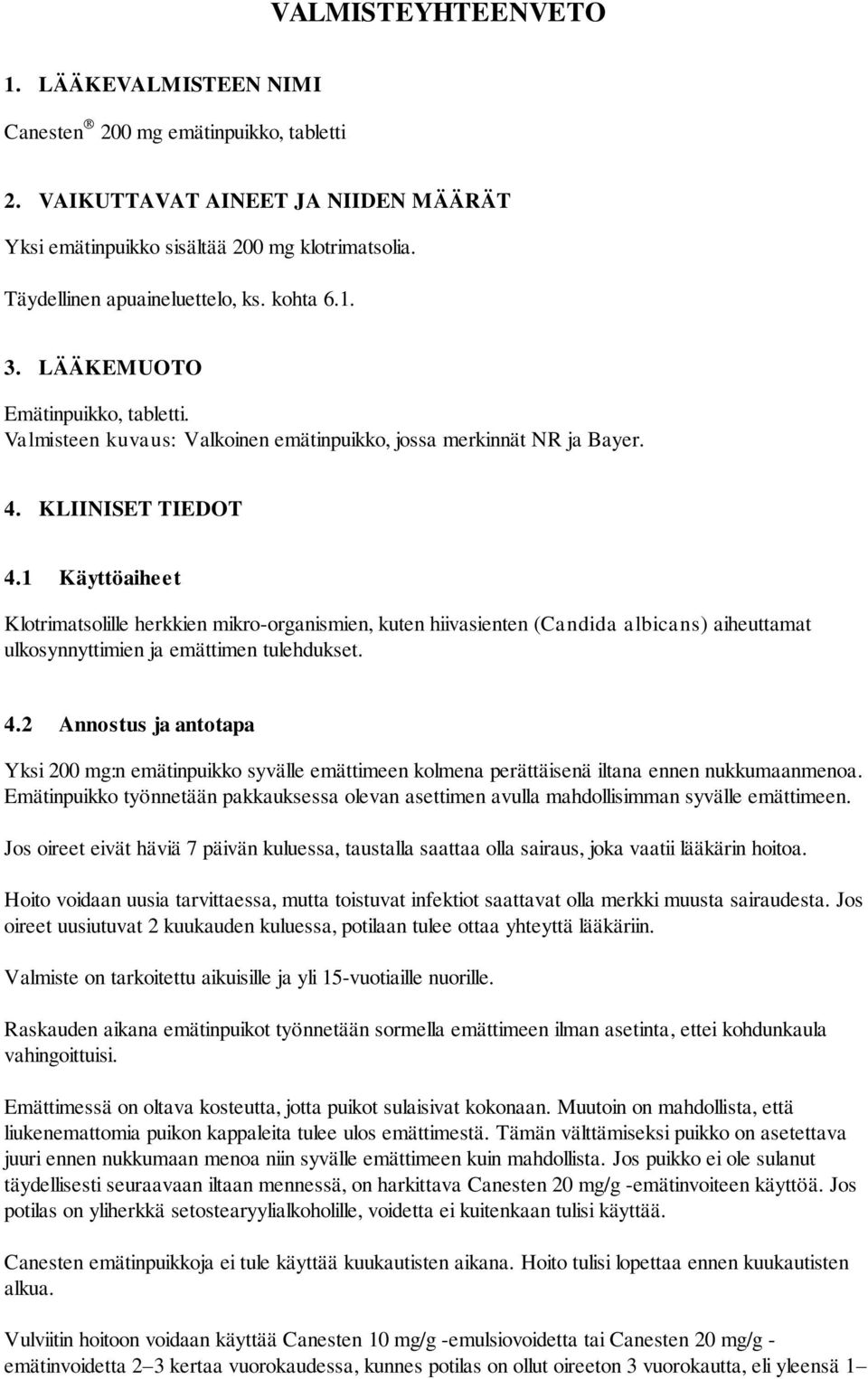 1 Käyttöaiheet Klotrimatsolille herkkien mikro-organismien, kuten hiivasienten (Candida albicans) aiheuttamat ulkosynnyttimien ja emättimen tulehdukset. 4.