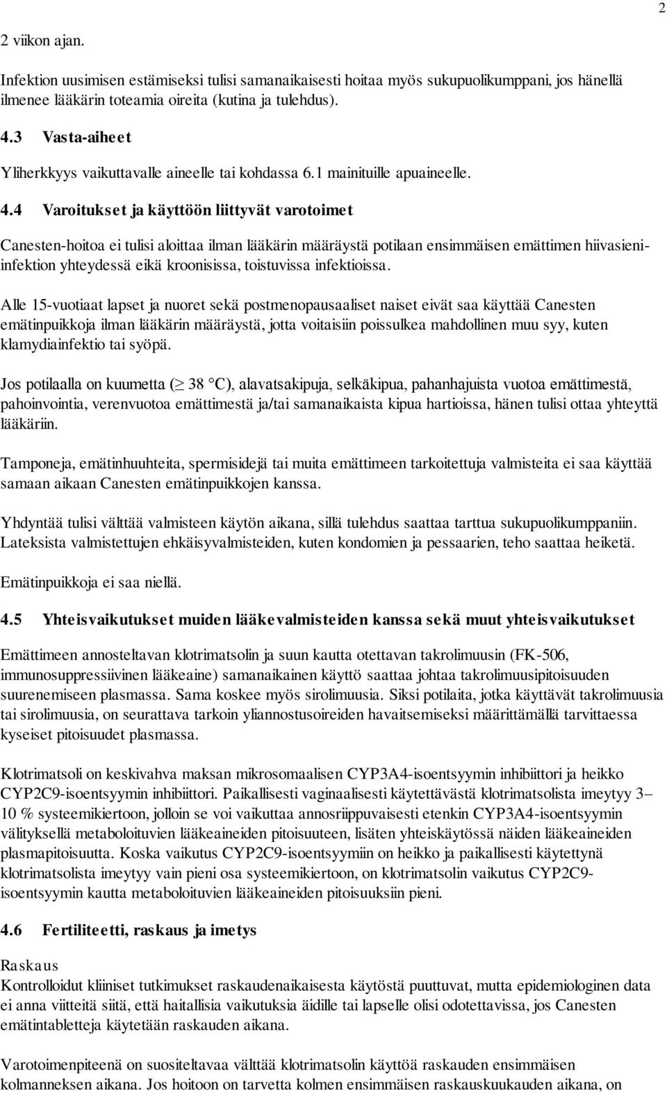 4 Varoitukset ja käyttöön liittyvät varotoimet Canesten-hoitoa ei tulisi aloittaa ilman lääkärin määräystä potilaan ensimmäisen emättimen hiivasieniinfektion yhteydessä eikä kroonisissa, toistuvissa