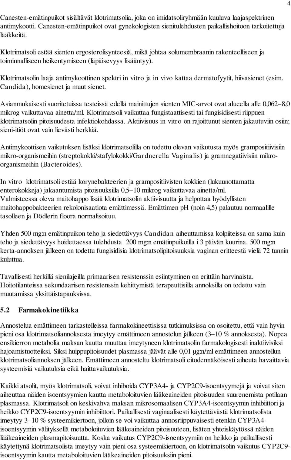 Klotrimatsoli estää sienten ergosterolisynteesiä, mikä johtaa solumembraanin rakenteelliseen ja toiminnalliseen heikentymiseen (läpäisevyys lisääntyy).