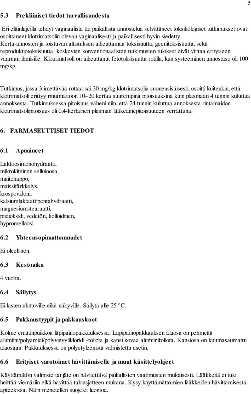 Kerta-annosten ja toistuvan altistuksen aiheuttamaa toksisuutta, geenitoksisuutta, sekä reproduktiotoksisuutta koskevien konventionaalisten tutkimusten tulokset eivät viittaa erityiseen vaaraan