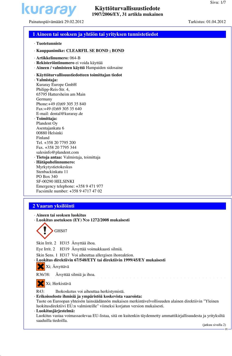 4, 65795 Hattersheim am Main Germany Phone:+49 (0)69 305 35 840 Fax:+49 (0)69 305 35 640 E-mail: dental@kuraray.de Toimittaja: Plandent Oy Asentajankatu 6 00880 Helsinki Finland Tel.