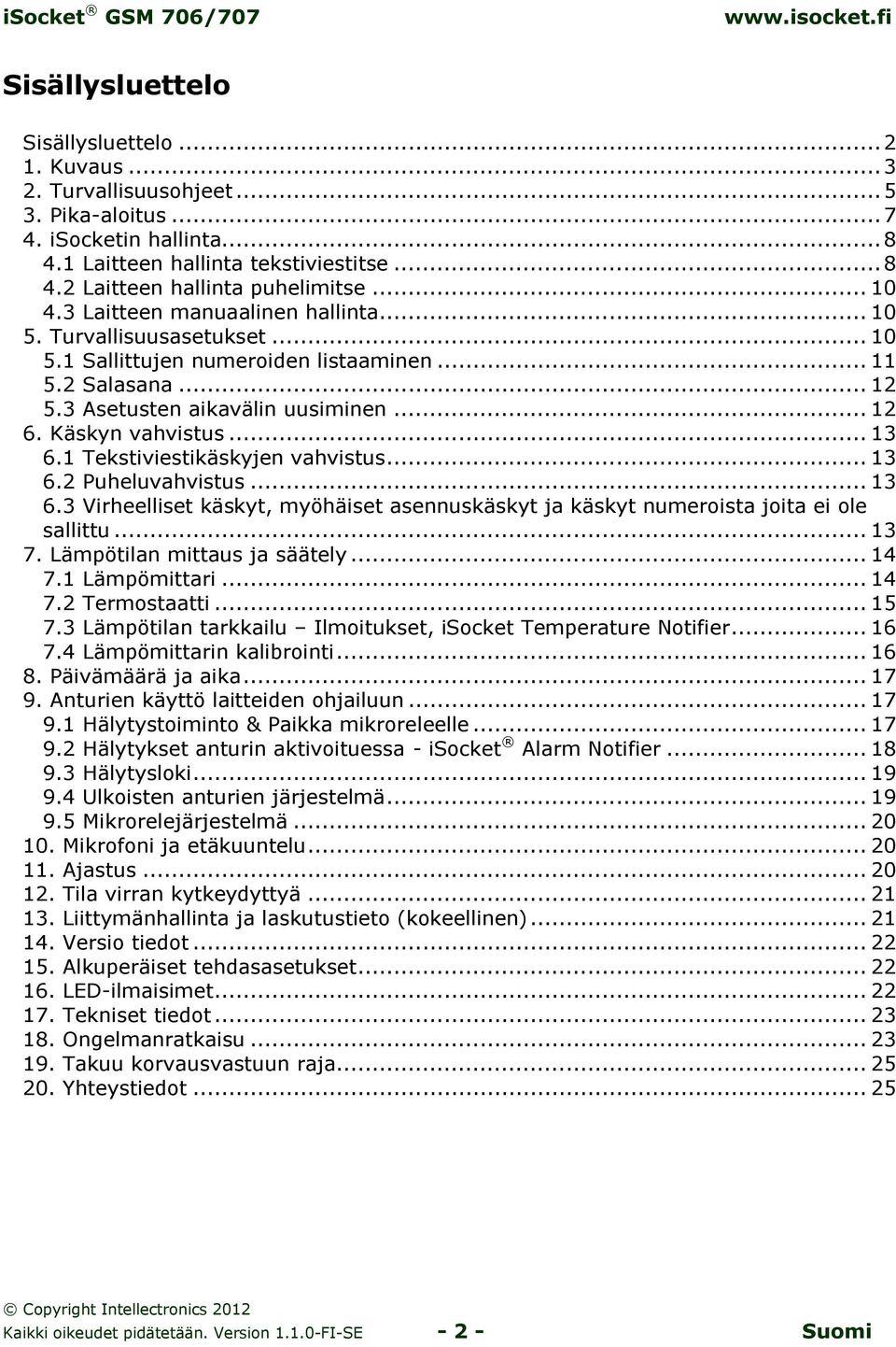 Käskyn vahvistus... 13 6.1 Tekstiviestikäskyjen vahvistus... 13 6.2 Puheluvahvistus... 13 6.3 Virheelliset käskyt, myöhäiset asennuskäskyt ja käskyt numeroista joita ei ole sallittu... 13 7.