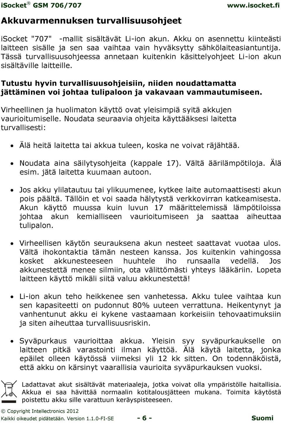 Tutustu hyvin turvallisuusohjeisiin, niiden noudattamatta jättäminen voi johtaa tulipaloon ja vakavaan vammautumiseen. Virheellinen ja huolimaton käyttö ovat yleisimpiä syitä akkujen vaurioitumiselle.