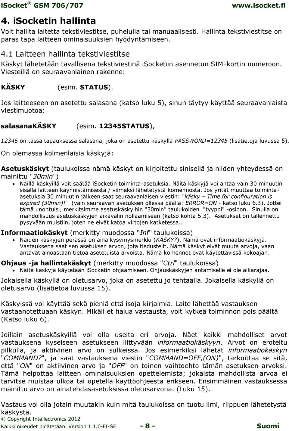 Jos laitteeseen on asetettu salasana (katso luku 5), sinun täytyy käyttää seuraavanlaista viestimuotoa: salasanakäsky (esim.