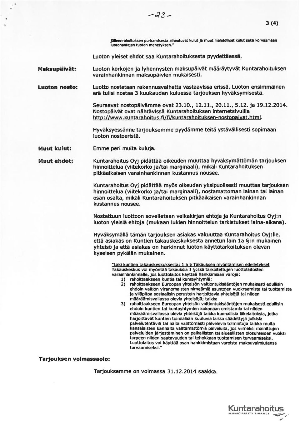 Luoton ensimmäinen erä tulisi nostaa 3 kuukauden kuluessa tarjouksen hyväksymisestä. Seuraavat nostopäivämme ovat 23.10., 12.11., 20.11., 5.12. ja 19.12.2014.