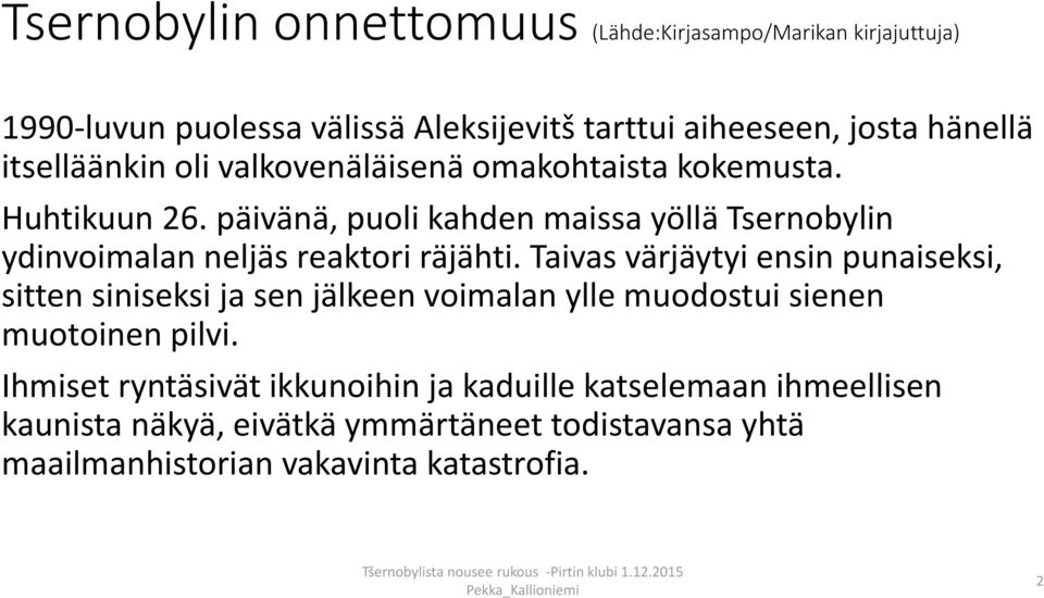 päivänä, puoli kahden maissa yöllä Tsernobylin ydinvoimalan neljäs reaktori räjähti.