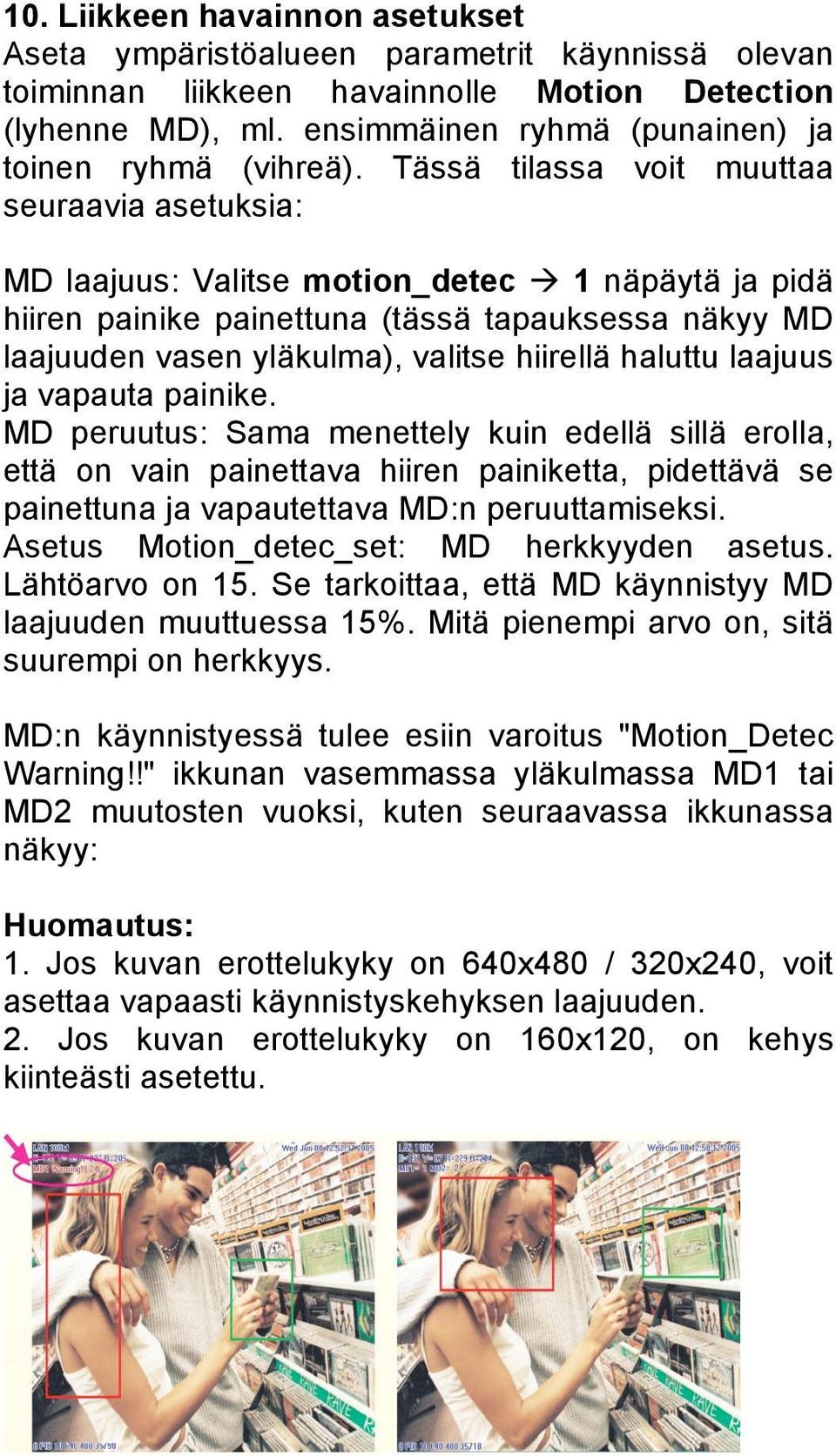 Tässä tilassa voit muuttaa seuraavia asetuksia: MD laajuus: Valitse motion_detec 1 näpäytä ja pidä hiiren painike painettuna (tässä tapauksessa näkyy MD laajuuden vasen yläkulma), valitse hiirellä