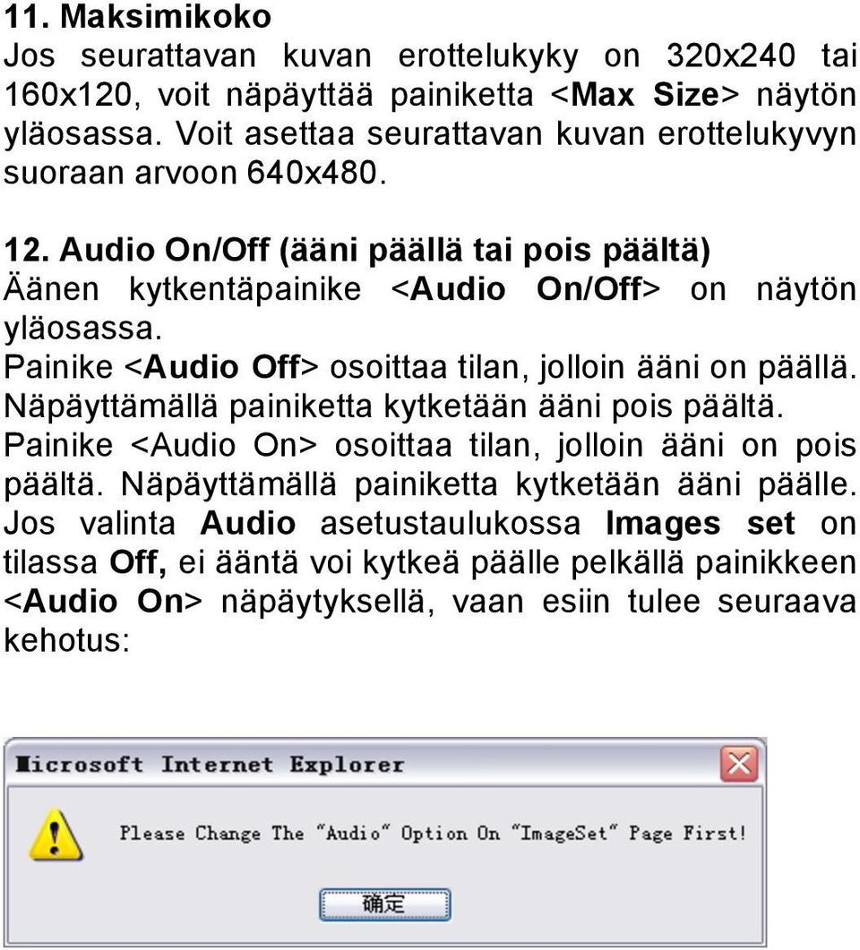 Painike <Audio Off> osoittaa tilan, jolloin ääni on päällä. Näpäyttämällä painiketta kytketään ääni pois päältä.