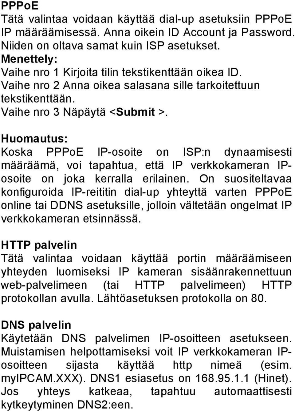 Huomautus: Koska PPPoE IP-osoite on ISP:n dynaamisesti määräämä, voi tapahtua, että IP verkkokameran IPosoite on joka kerralla erilainen.