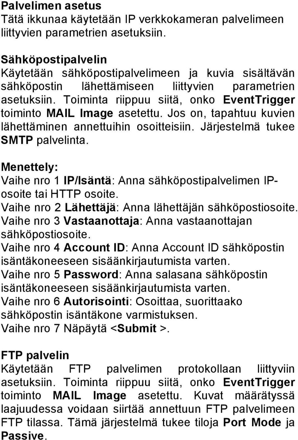 Toiminta riippuu siitä, onko EventTrigger toiminto MAIL Image asetettu. Jos on, tapahtuu kuvien lähettäminen annettuihin osoitteisiin. Järjestelmä tukee SMTP palvelinta.