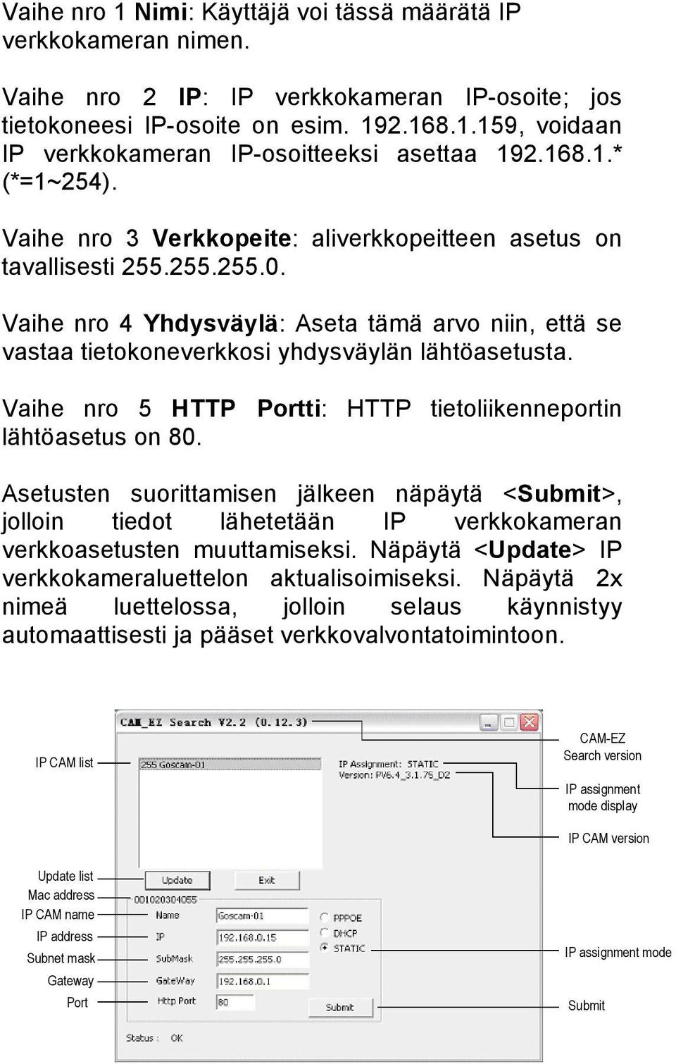 Vaihe nro 4 Yhdysväylä: Aseta tämä arvo niin, että se vastaa tietokoneverkkosi yhdysväylän lähtöasetusta. Vaihe nro 5 HTTP Portti: HTTP tietoliikenneportin lähtöasetus on 80.