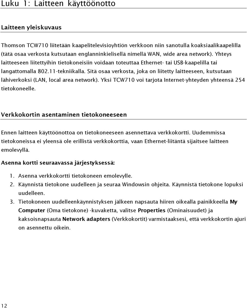 Sitä osaa verkosta, joka on liitetty laitteeseen, kutsutaan lähiverkoksi (LAN, local area network). Yksi TCW710 voi tarjota Internet-yhteyden yhteensä 254 tietokoneelle.