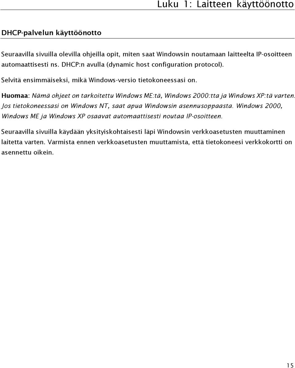 Huomaa: Nämä ohjeet on tarkoitettu Windows ME:tä, Windows 2000:tta ja Windows XP:tä varten. Jos tietokoneessasi on Windows NT, saat apua Windowsin asennusoppaasta.