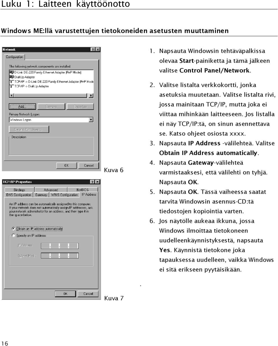 Valitse listalta rivi, jossa mainitaan TCP/IP, mutta joka ei viittaa mihinkään laitteeseen. Jos listalla ei näy TCP/IP:tä, on sinun asennettava se. Katso ohjeet osiosta xxxx. 3.