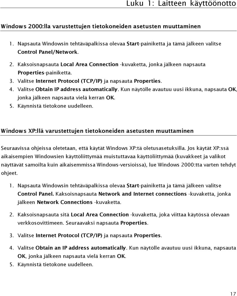 Kaksoisnapsauta Local Area Connection -kuvaketta, jonka jälkeen napsauta Properties-painiketta. 3. Valitse Internet Protocol (TCP/IP) ja napsauta Properties. 4.