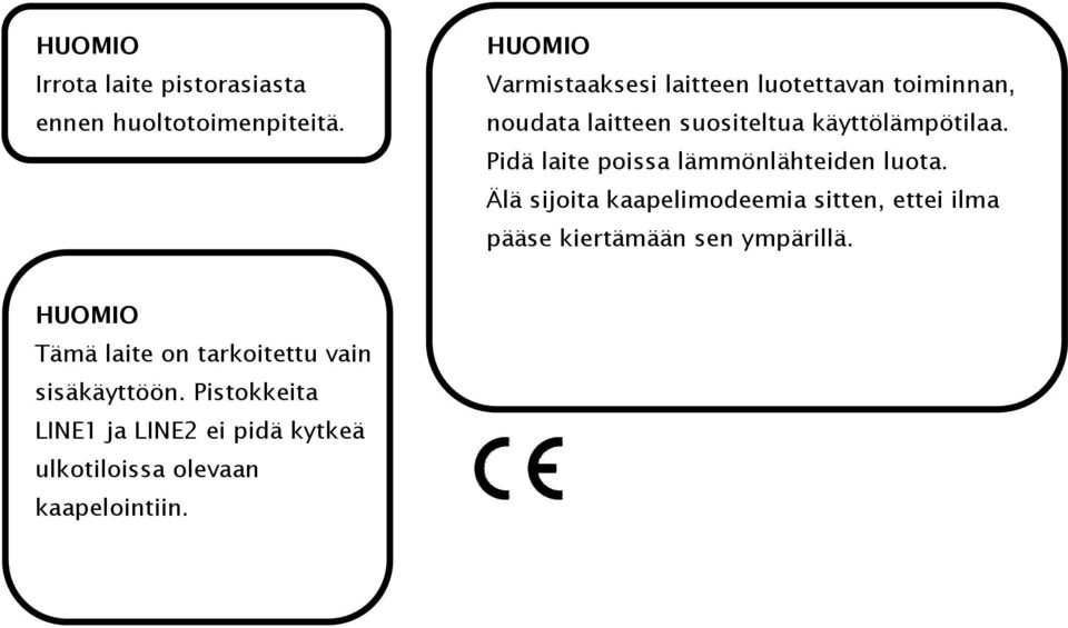 Pidä laite poissa lämmönlähteiden luota.