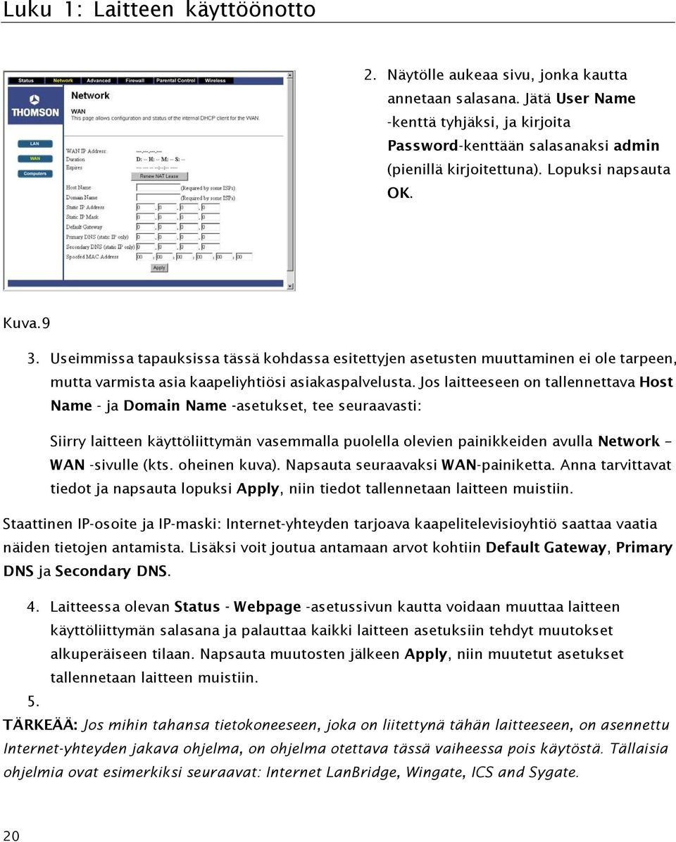 Jos laitteeseen on tallennettava Host Name - ja Domain Name -asetukset, tee seuraavasti: Siirry laitteen käyttöliittymän vasemmalla puolella olevien painikkeiden avulla Network WAN -sivulle (kts.