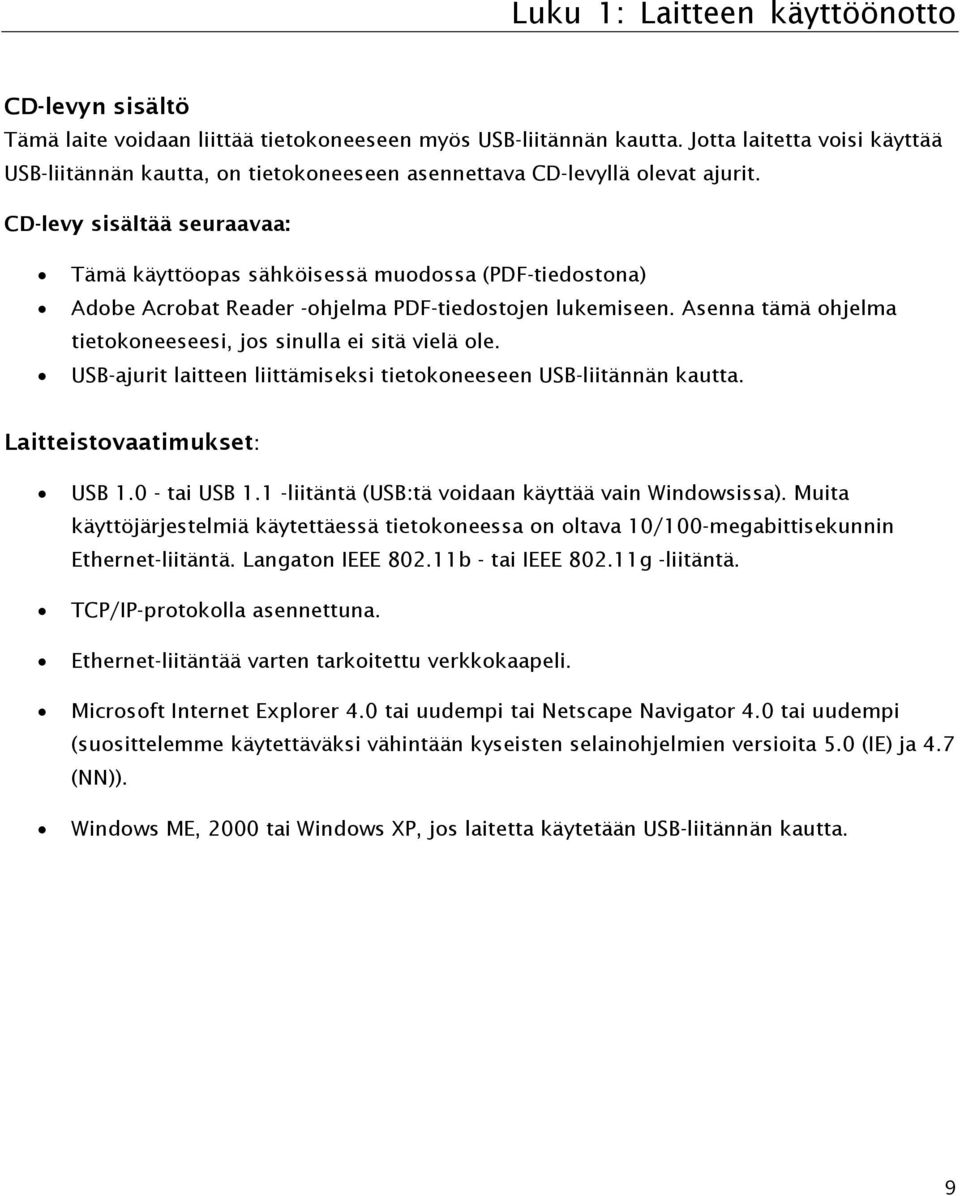 CD-levy sisältää seuraavaa: Tämä käyttöopas sähköisessä muodossa (PDF-tiedostona) Adobe Acrobat Reader -ohjelma PDF-tiedostojen lukemiseen.