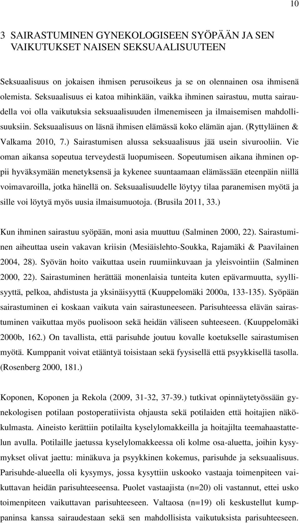 Seksuaalisuus on läsnä ihmisen elämässä koko elämän ajan. (Ryttyläinen & Valkama 2010, 7.) Sairastumisen alussa seksuaalisuus jää usein sivurooliin. Vie oman aikansa sopeutua terveydestä luopumiseen.