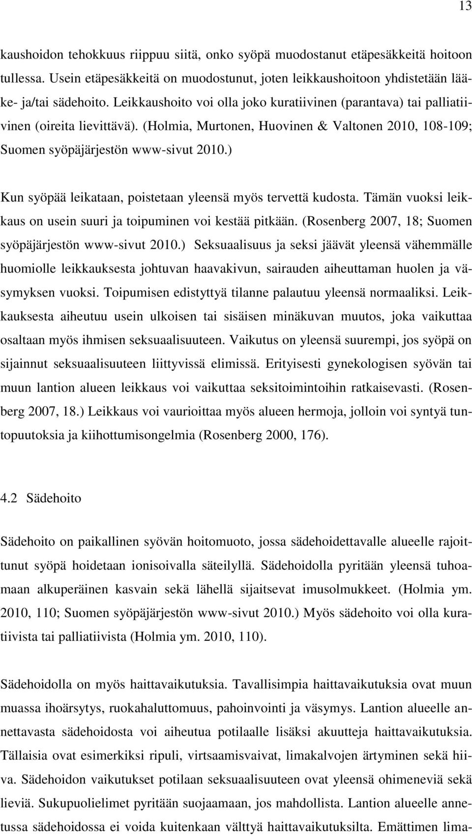 ) Kun syöpää leikataan, poistetaan yleensä myös tervettä kudosta. Tämän vuoksi leikkaus on usein suuri ja toipuminen voi kestää pitkään. (Rosenberg 2007, 18; Suomen syöpäjärjestön www-sivut 2010.