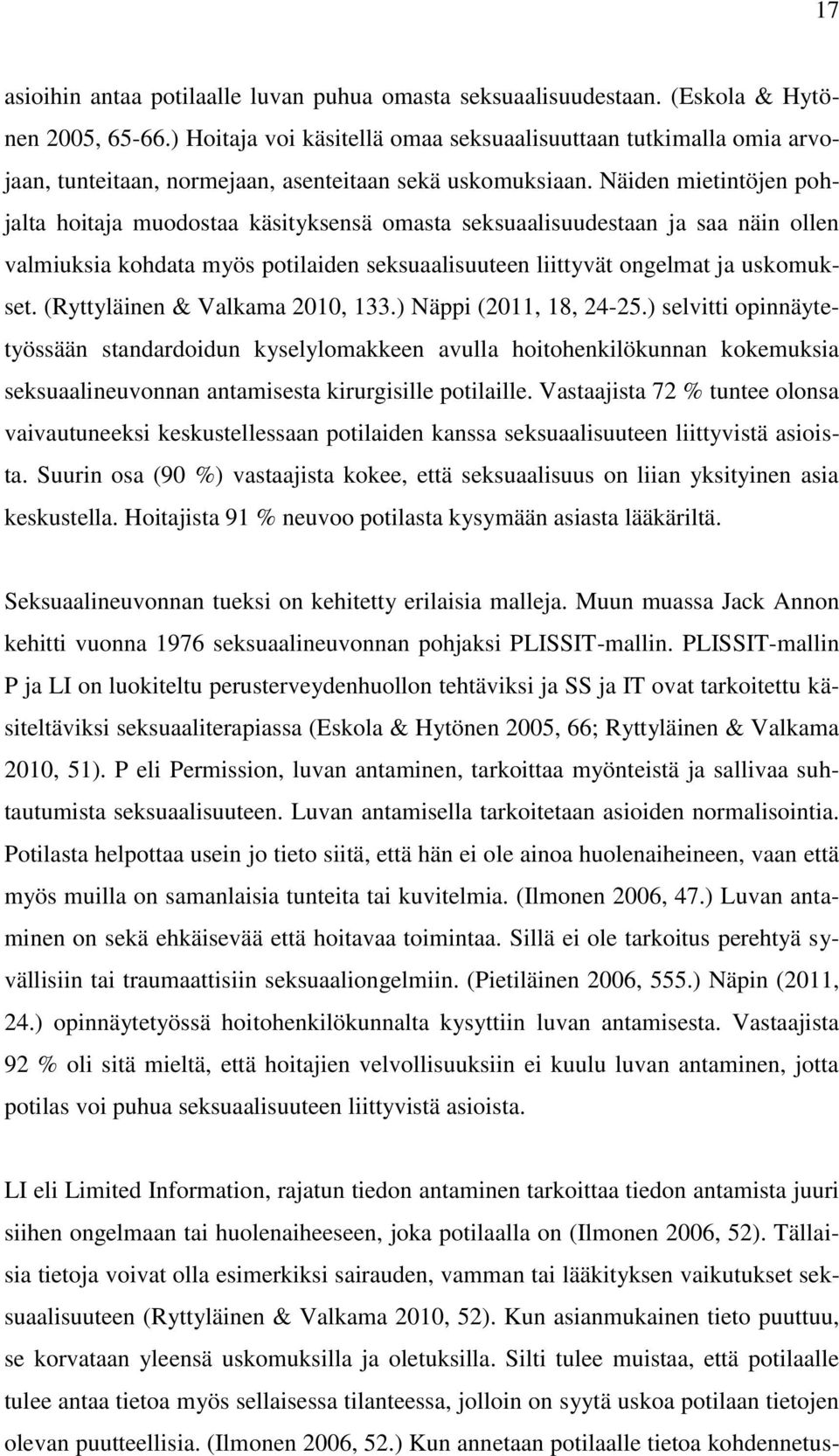 Näiden mietintöjen pohjalta hoitaja muodostaa käsityksensä omasta seksuaalisuudestaan ja saa näin ollen valmiuksia kohdata myös potilaiden seksuaalisuuteen liittyvät ongelmat ja uskomukset.