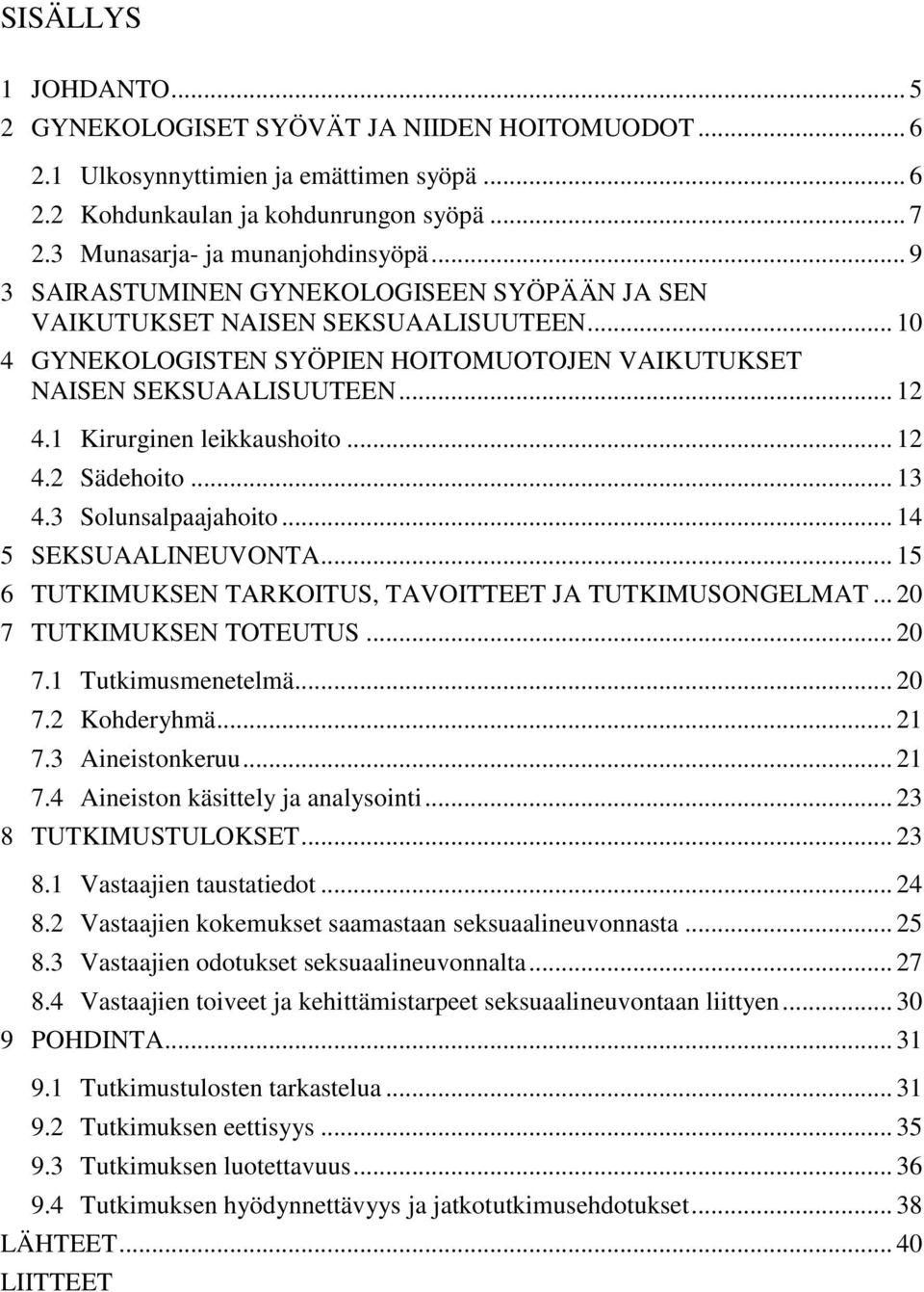 1 Kirurginen leikkaushoito... 12 4.2 Sädehoito... 13 4.3 Solunsalpaajahoito... 14 5 SEKSUAALINEUVONTA... 15 6 TUTKIMUKSEN TARKOITUS, TAVOITTEET JA TUTKIMUSONGELMAT... 20 7 TUTKIMUKSEN TOTEUTUS... 20 7.1 Tutkimusmenetelmä.