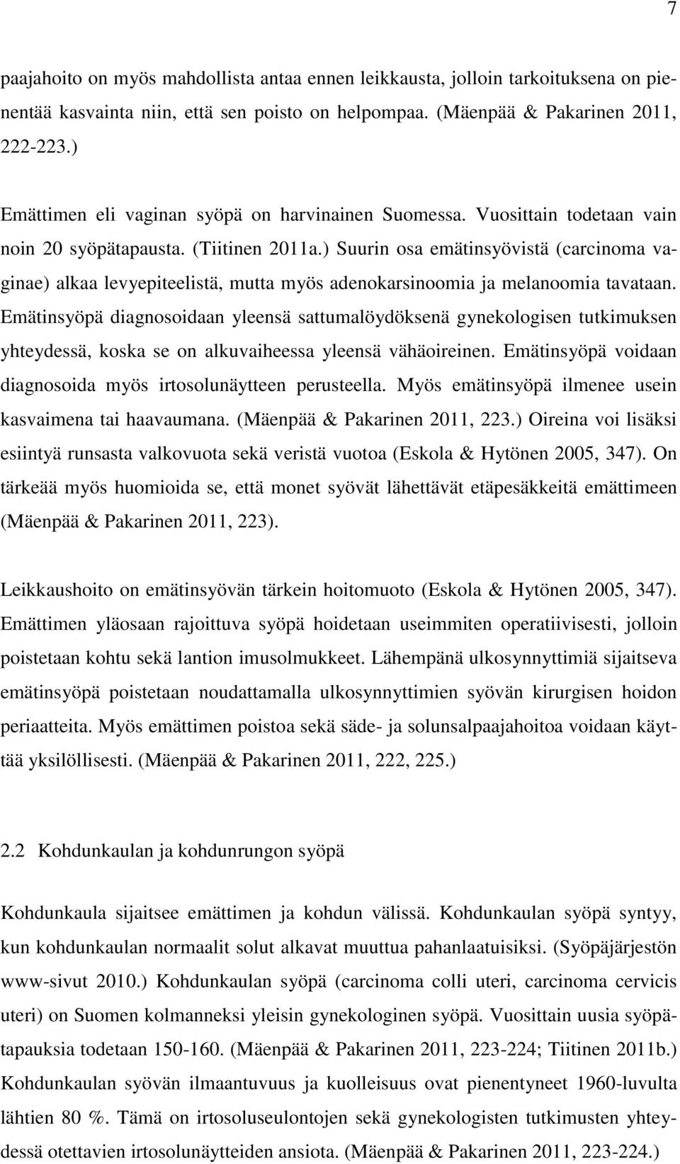 ) Suurin osa emätinsyövistä (carcinoma vaginae) alkaa levyepiteelistä, mutta myös adenokarsinoomia ja melanoomia tavataan.