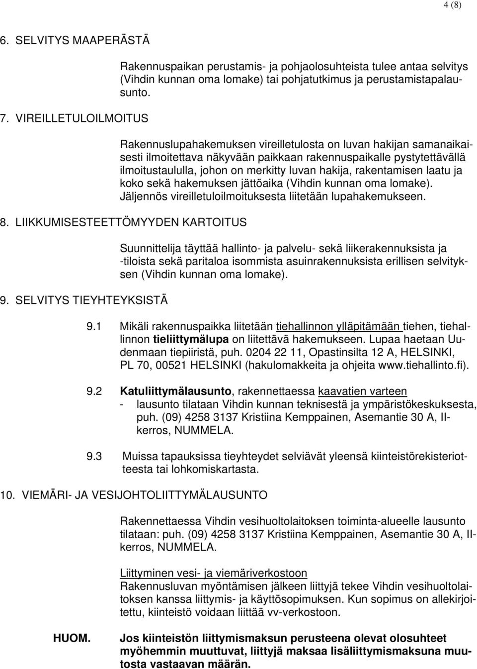 laatu ja koko sekä hakemuksen jättöaika (Vihdin kunnan oma lomake). Jäljennös vireilletuloilmoituksesta liitetään lupahakemukseen. 8. LIIKKUMISESTEETTÖMYYDEN KARTOITUS 9.