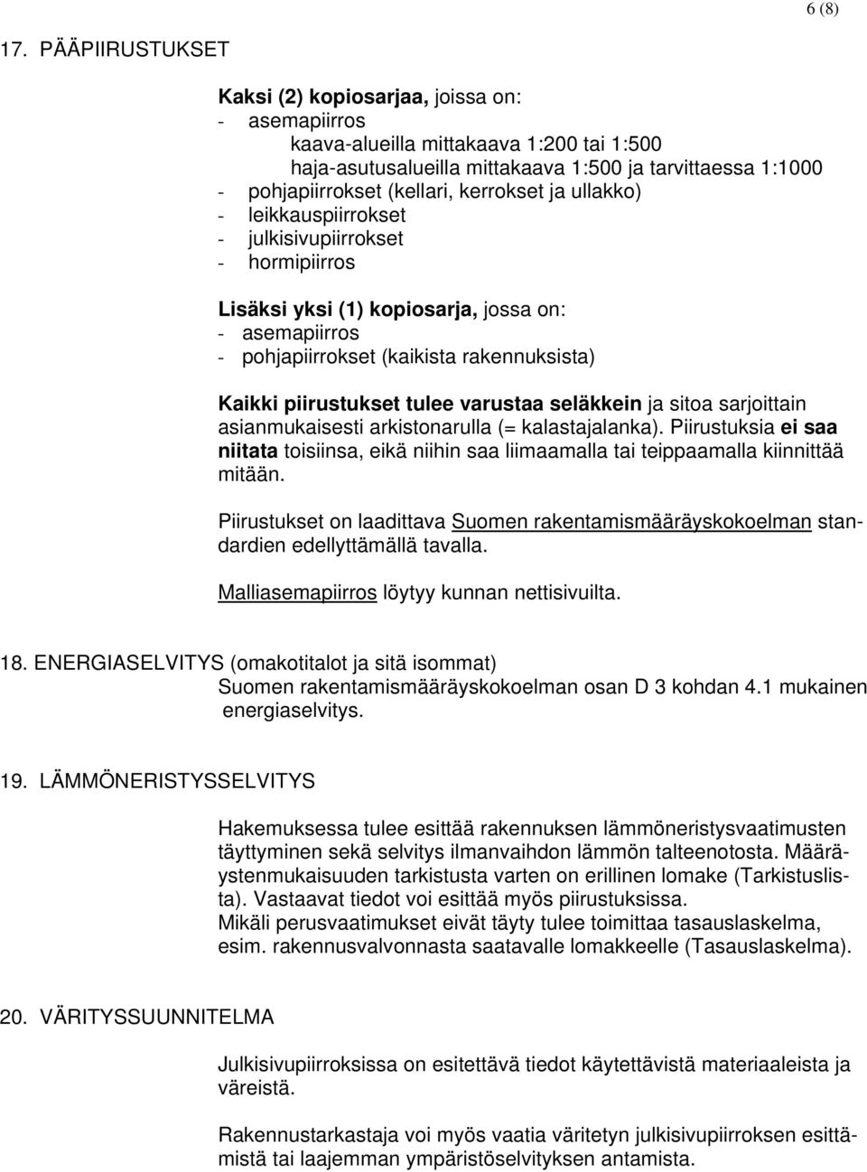 kerrokset ja ullakko) - leikkauspiirrokset - julkisivupiirrokset - hormipiirros Lisäksi yksi (1) kopiosarja, jossa on: - asemapiirros - pohjapiirrokset (kaikista rakennuksista) Kaikki piirustukset