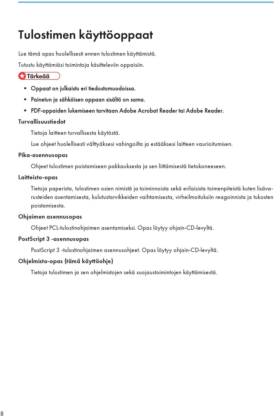 Lue ohjeet huolellisesti välttyäksesi vahingoilta ja estääksesi laitteen vaurioitumisen. Pika-asennusopas Ohjeet tulostimen poistamiseen pakkauksesta ja sen liittämisestä tietokoneeseen.