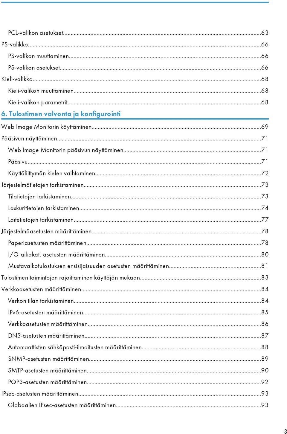 ..72 Järjestelmätietojen tarkistaminen...73 Tilatietojen tarkistaminen...73 Laskuritietojen tarkistaminen...74 Laitetietojen tarkistaminen...77 Järjestelmäasetusten määrittäminen.