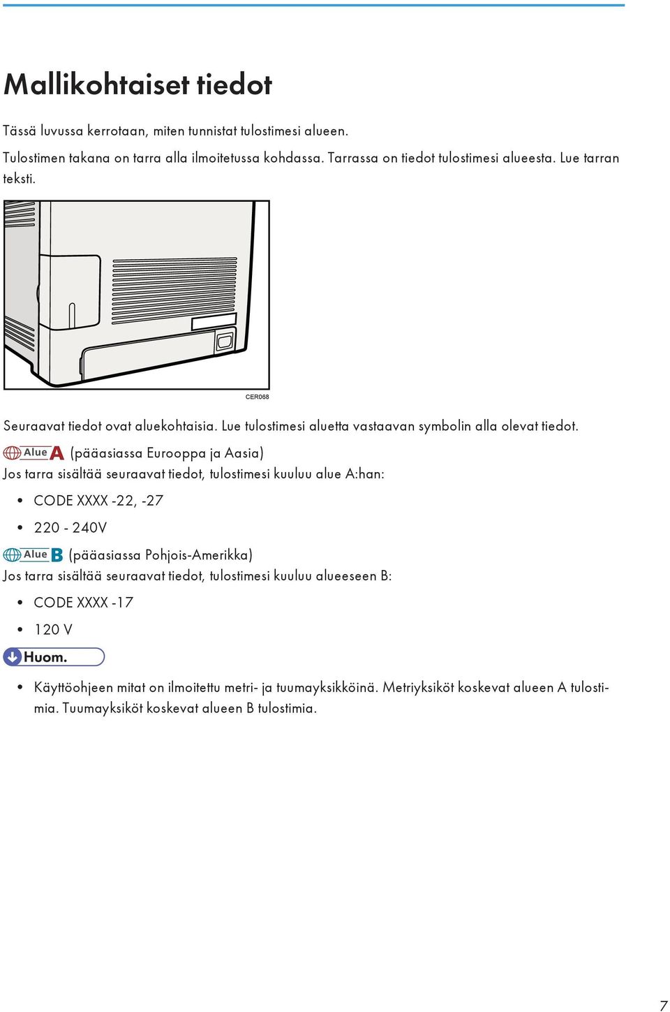 (pääasiassa Eurooppa ja Aasia) Jos tarra sisältää seuraavat tiedot, tulostimesi kuuluu alue A:han: CODE XXXX -22, -27 220-240V (pääasiassa Pohjois-Amerikka) Jos tarra
