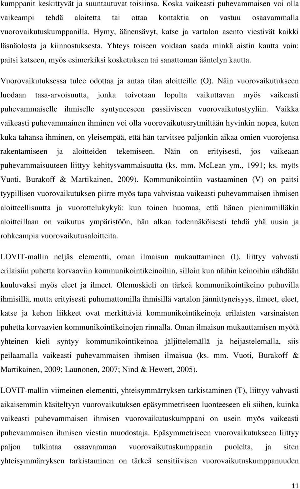 Yhteys toiseen voidaan saada minkä aistin kautta vain: paitsi katseen, myös esimerkiksi kosketuksen tai sanattoman ääntelyn kautta. Vuorovaikutuksessa tulee odottaa ja antaa tilaa aloitteille (O).