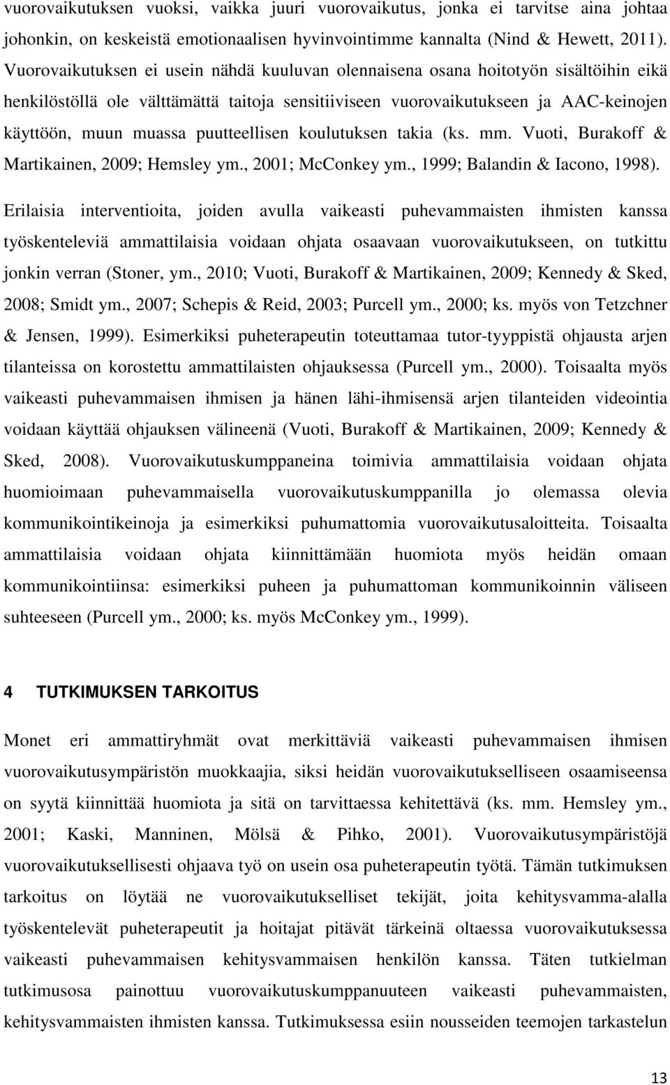 puutteellisen koulutuksen takia (ks. mm. Vuoti, Burakoff & Martikainen, 2009; Hemsley ym., 2001; McConkey ym., 1999; Balandin & Iacono, 1998).