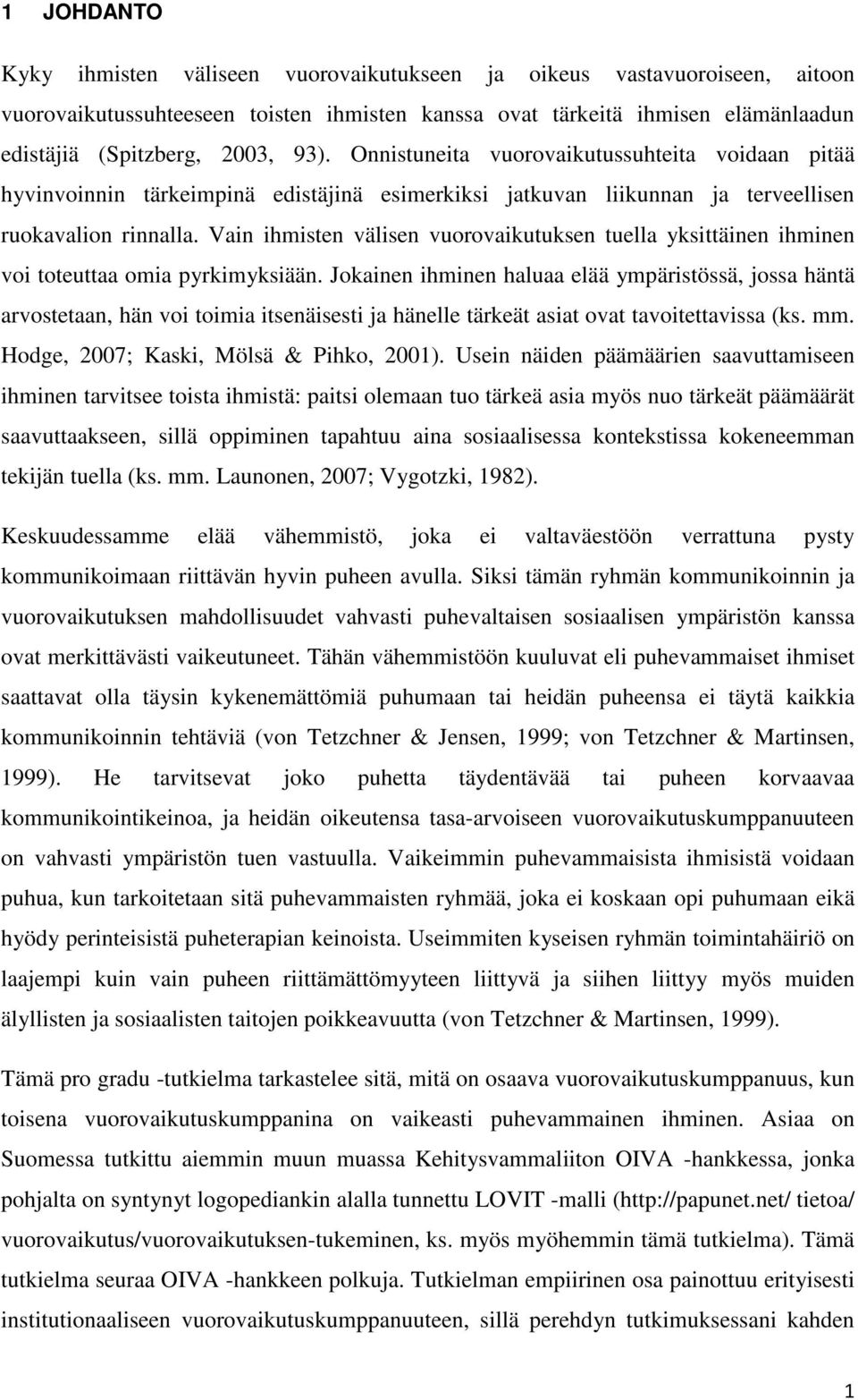 Vain ihmisten välisen vuorovaikutuksen tuella yksittäinen ihminen voi toteuttaa omia pyrkimyksiään.