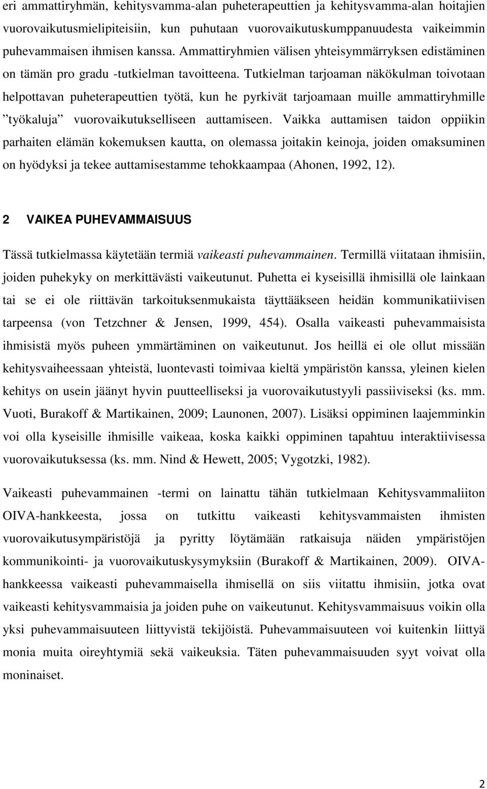 Tutkielman tarjoaman näkökulman toivotaan helpottavan puheterapeuttien työtä, kun he pyrkivät tarjoamaan muille ammattiryhmille työkaluja vuorovaikutukselliseen auttamiseen.