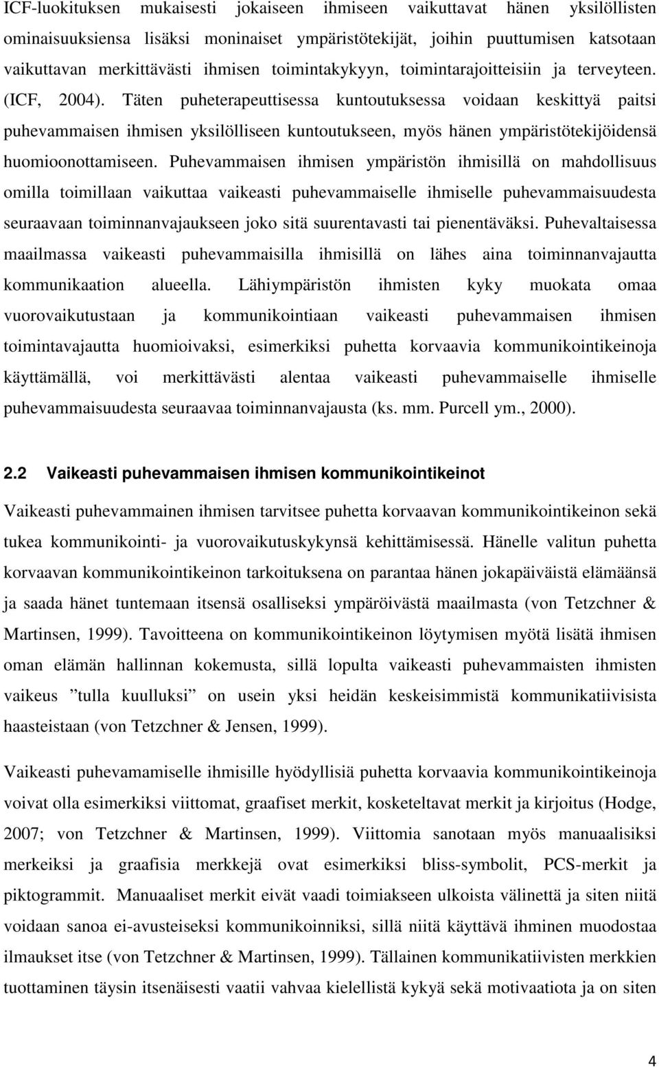 Täten puheterapeuttisessa kuntoutuksessa voidaan keskittyä paitsi puhevammaisen ihmisen yksilölliseen kuntoutukseen, myös hänen ympäristötekijöidensä huomioonottamiseen.