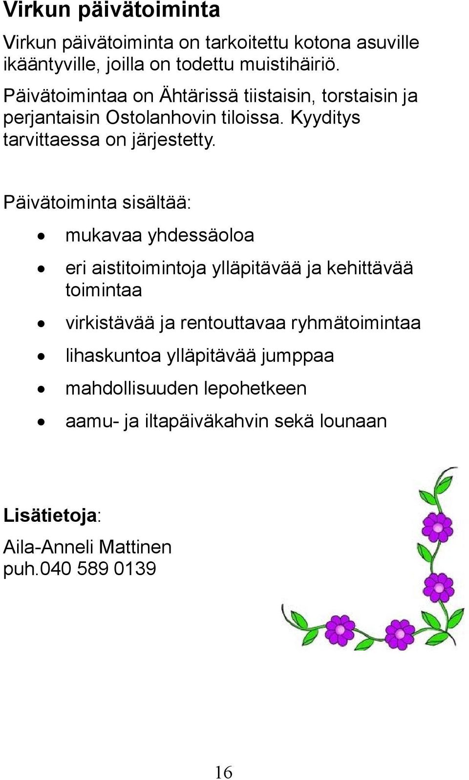 Päivätoiminta sisältää: mukavaa yhdessäoloa eri aistitoimintoja ylläpitävää ja kehittävää toimintaa virkistävää ja rentouttavaa