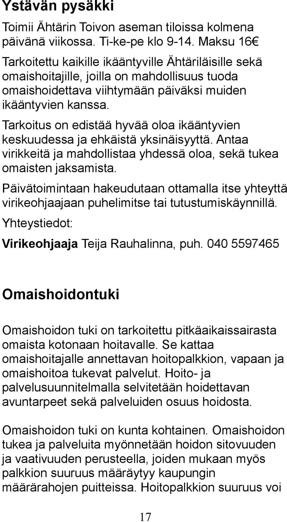 Tarkoitus on edistää hyvää oloa ikääntyvien keskuudessa ja ehkäistä yksinäisyyttä. Antaa virikkeitä ja mahdollistaa yhdessä oloa, sekä tukea omaisten jaksamista.