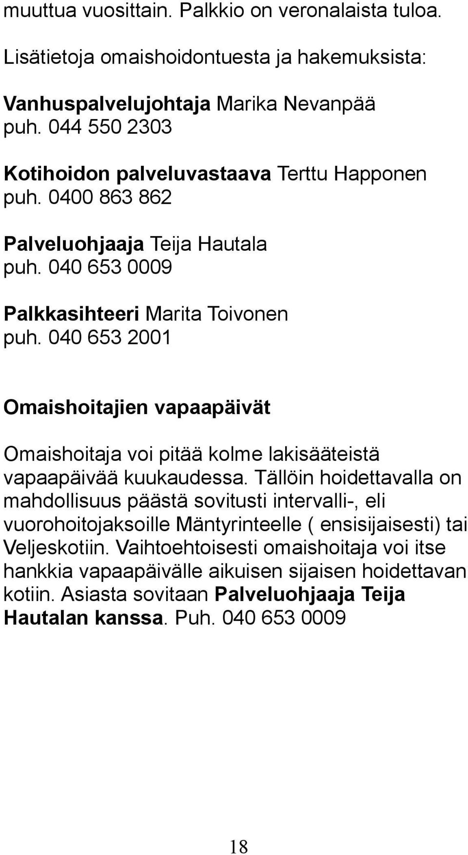 040 653 2001 Omaishoitajien vapaapäivät Omaishoitaja voi pitää kolme lakisääteistä vapaapäivää kuukaudessa.