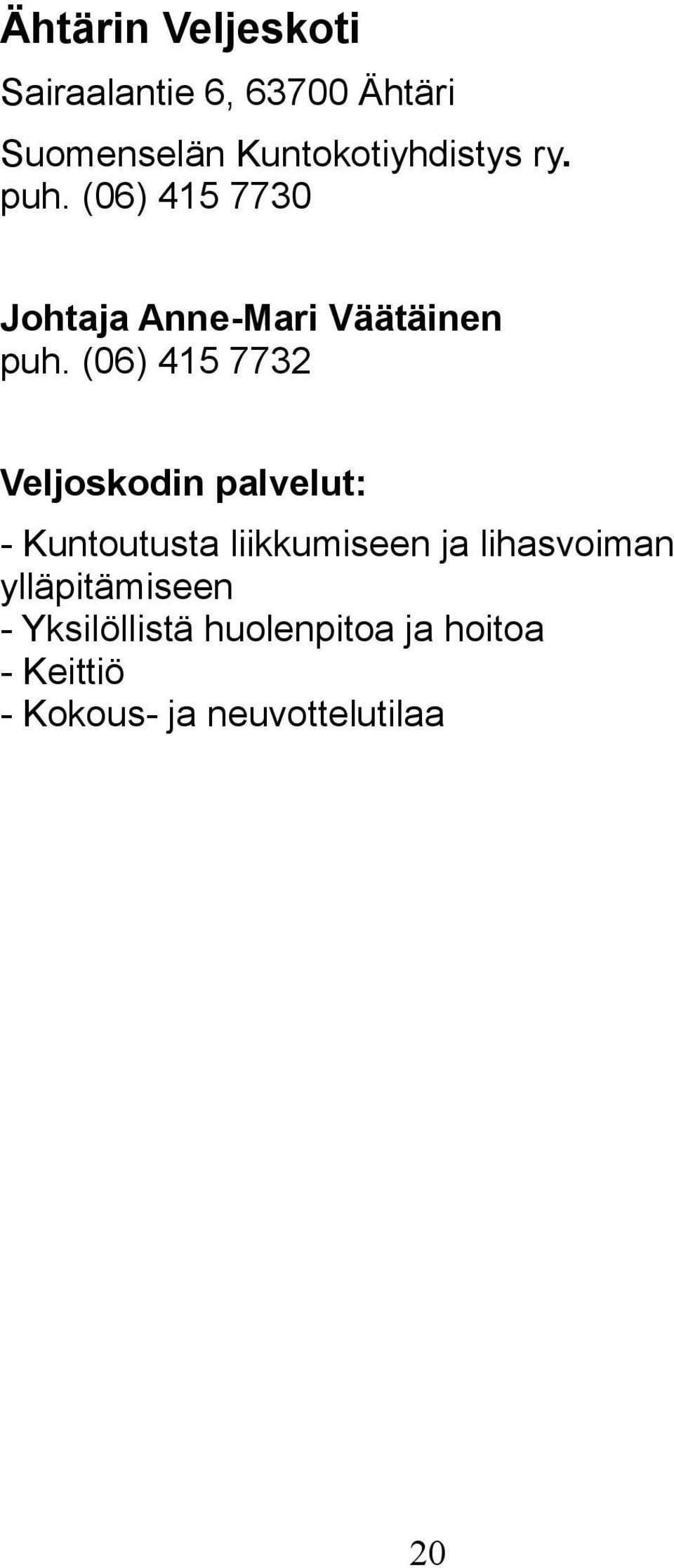 (06) 415 7732 Veljoskodin palvelut: - Kuntoutusta liikkumiseen ja