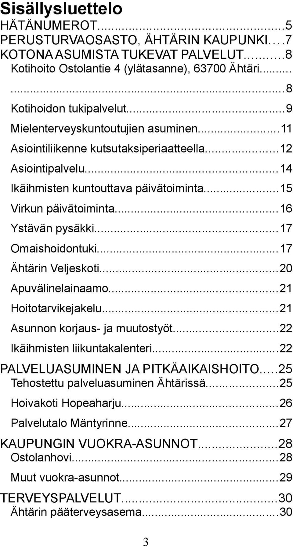 ..17 Omaishoidontuki...17 Ähtärin Veljeskoti...20 Apuvälinelainaamo...21 Hoitotarvikejakelu...21 Asunnon korjaus- ja muutostyöt...22 Ikäihmisten liikuntakalenteri.