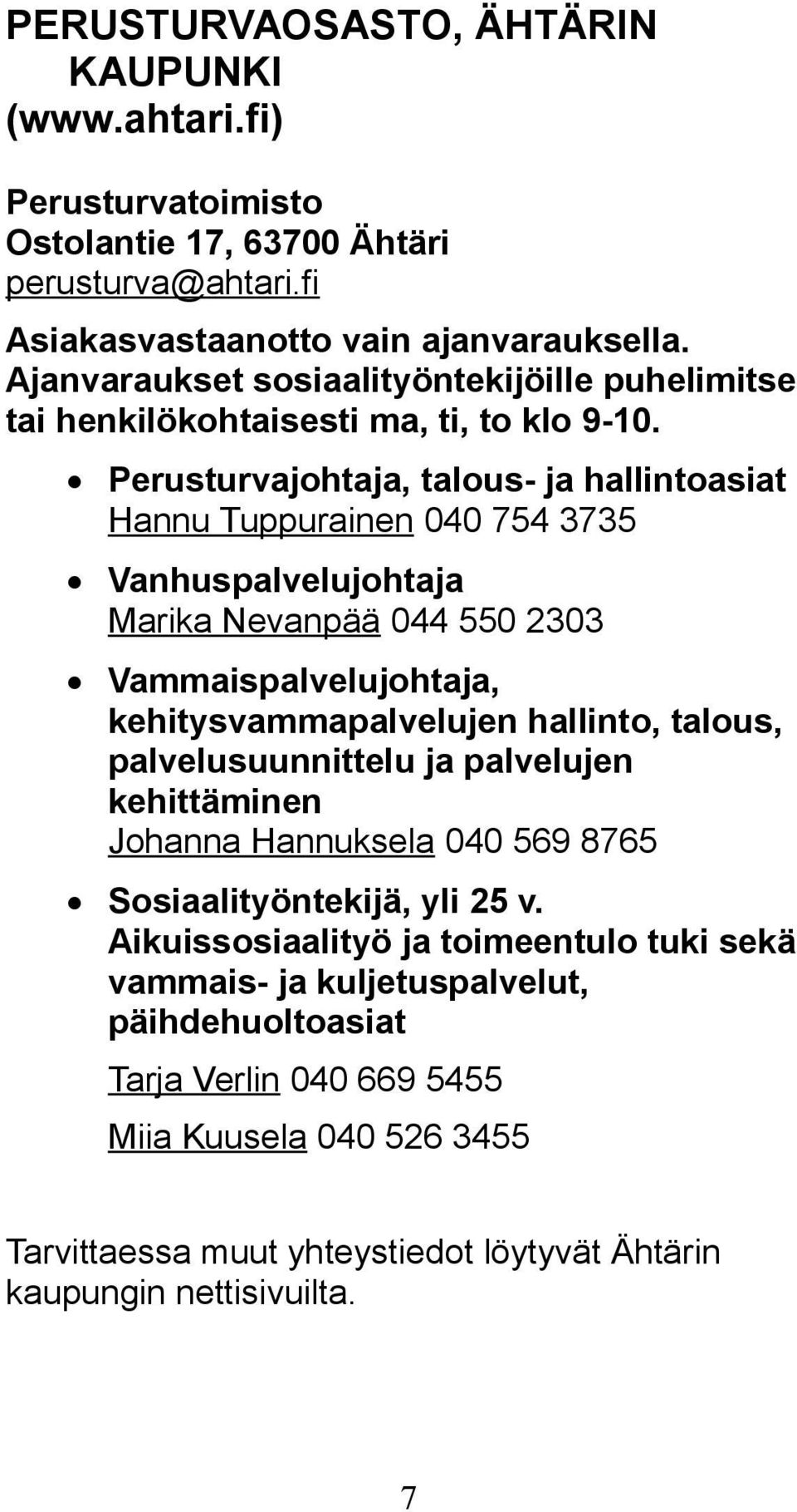 Perusturvajohtaja, talous- ja hallintoasiat Hannu Tuppurainen 040 754 3735 Vanhuspalvelujohtaja Marika Nevanpää 044 550 2303 Vammaispalvelujohtaja, kehitysvammapalvelujen hallinto, talous,