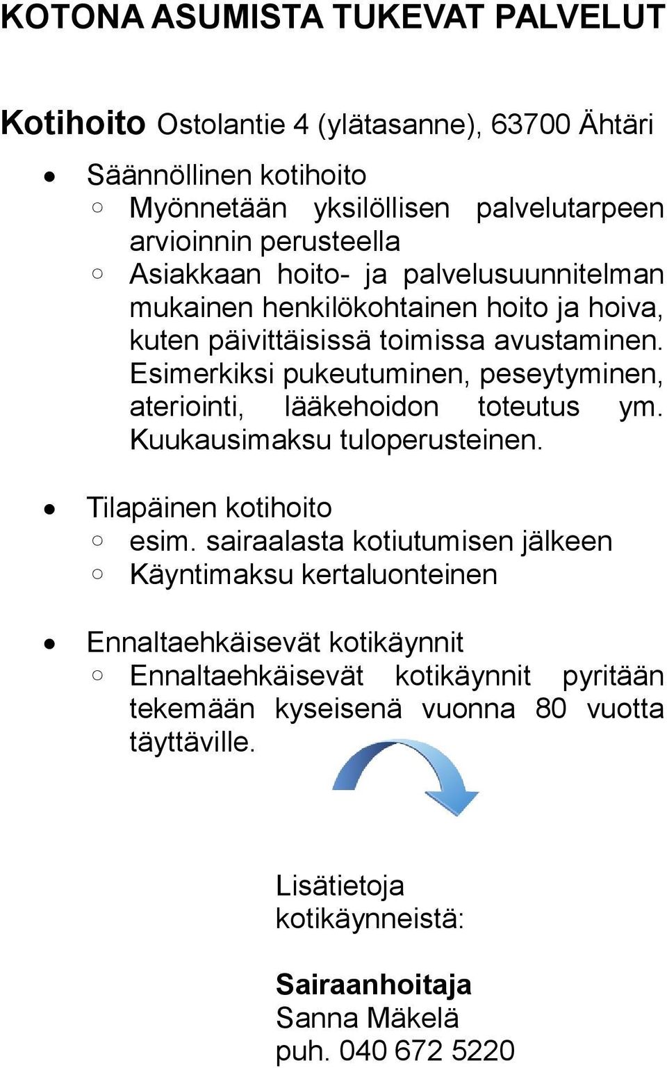 Esimerkiksi pukeutuminen, peseytyminen, ateriointi, lääkehoidon toteutus ym. Kuukausimaksu tuloperusteinen. Tilapäinen kotihoito esim.