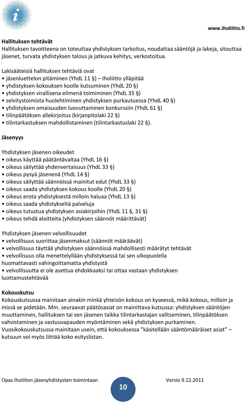 ) selvitystoimista huolehtiminen yhdistyksen purkautuessa (YhdL 40 ) yhdistyksen omaisuuden luovuttaminen konkurssiin (YhdL 61 ) tilinpäätöksen allekirjoitus (kirjanpitolaki 22 ) tilintarkastuksen