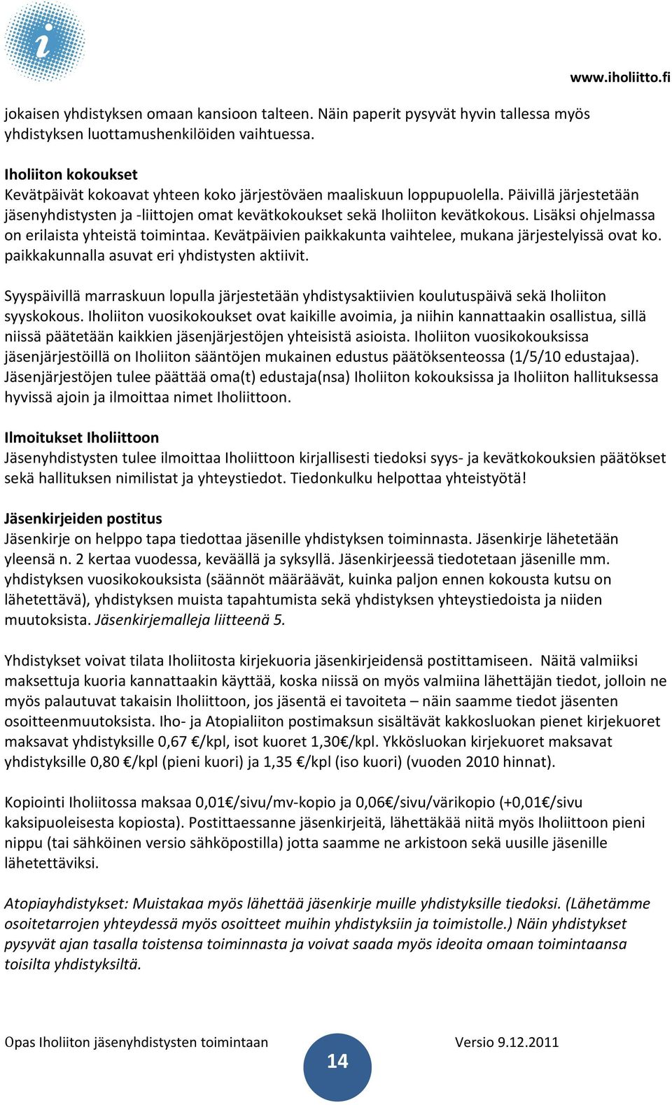 Lisäksi ohjelmassa on erilaista yhteistä toimintaa. Kevätpäivien paikkakunta vaihtelee, mukana järjestelyissä ovat ko. paikkakunnalla asuvat eri yhdistysten aktiivit.