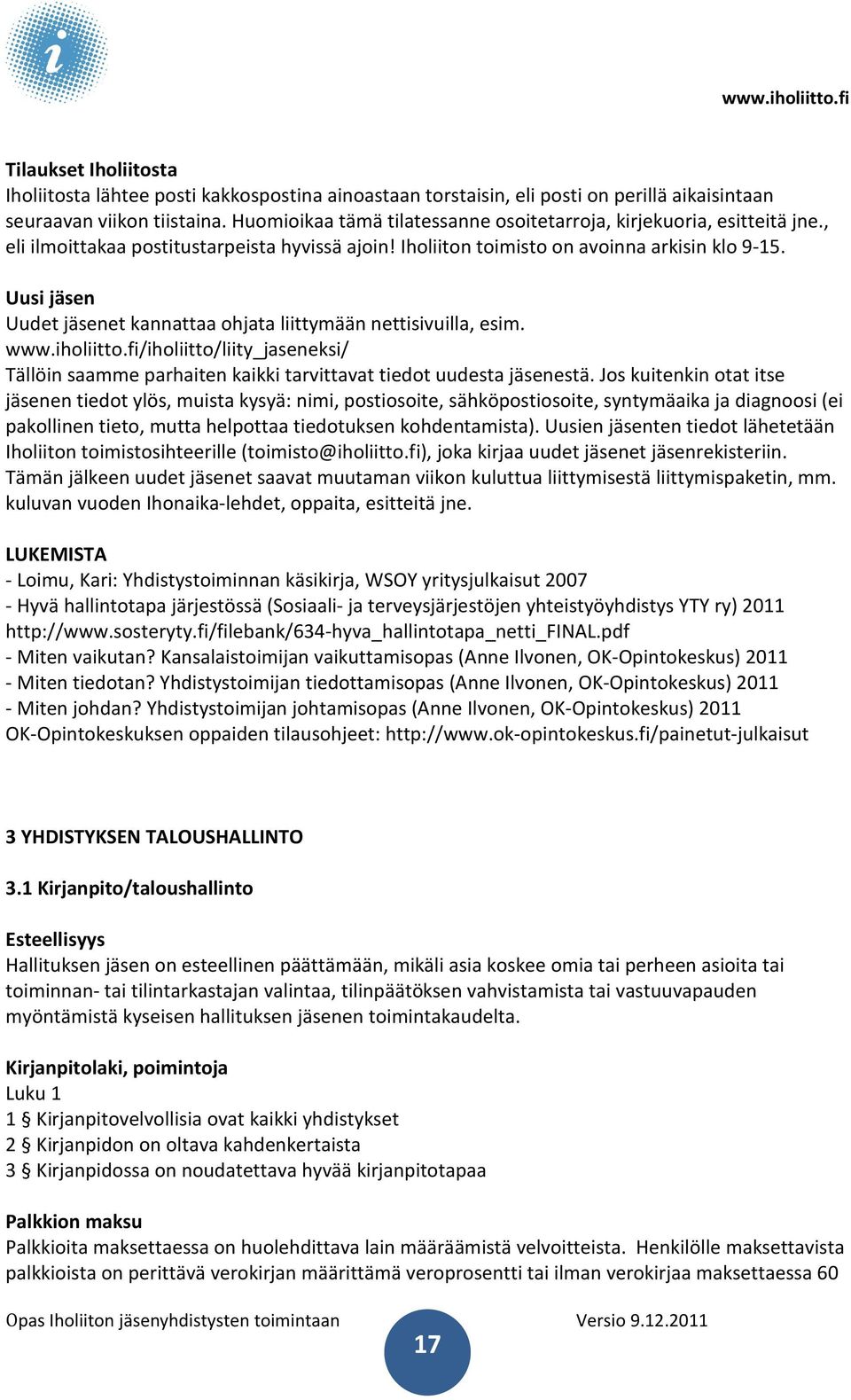 Uusi jäsen Uudet jäsenet kannattaa ohjata liittymään nettisivuilla, esim. www.iholiitto.fi/iholiitto/liity_jaseneksi/ Tällöin saamme parhaiten kaikki tarvittavat tiedot uudesta jäsenestä.