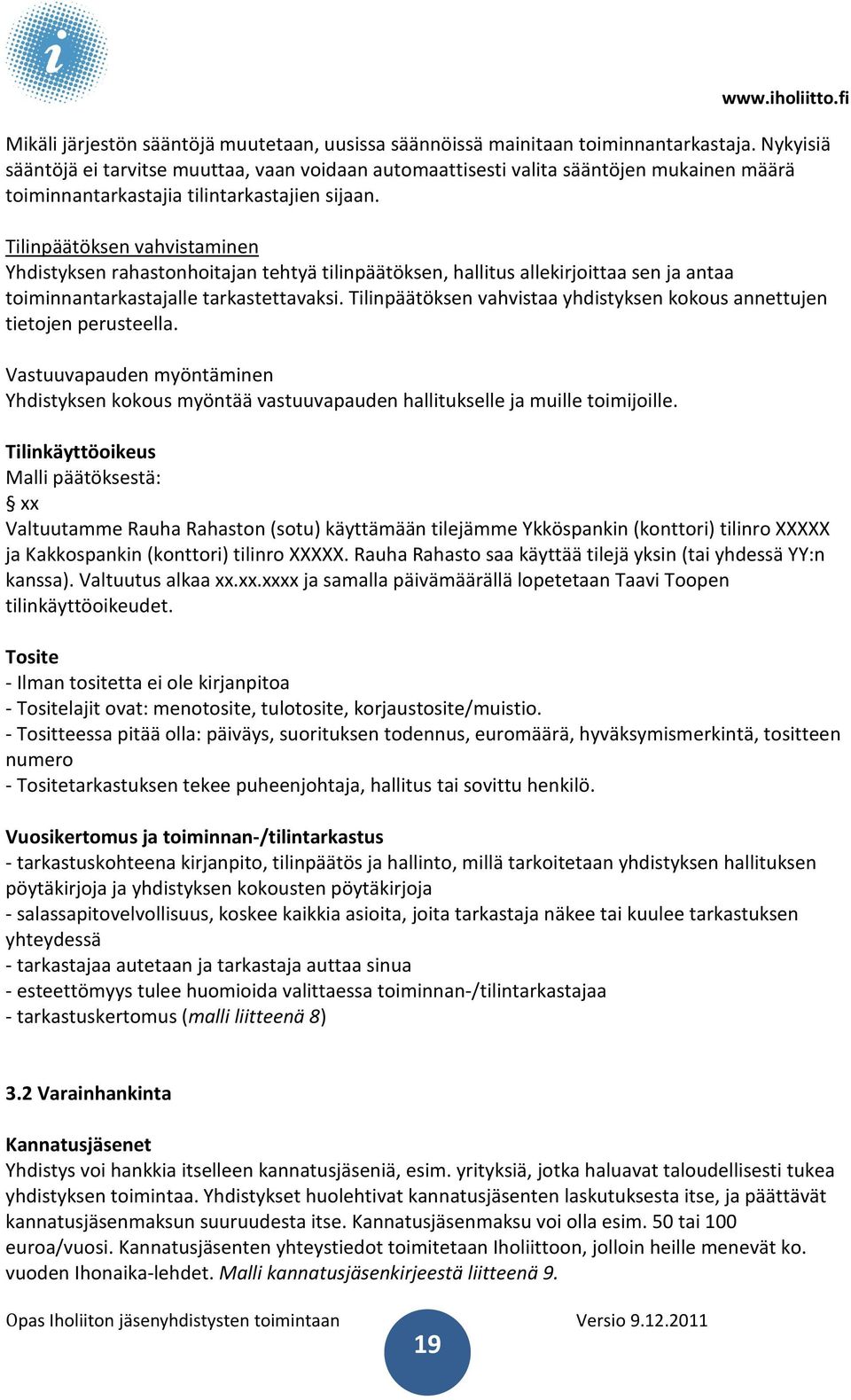 Tilinpäätöksen vahvistaminen Yhdistyksen rahastonhoitajan tehtyä tilinpäätöksen, hallitus allekirjoittaa sen ja antaa toiminnantarkastajalle tarkastettavaksi.