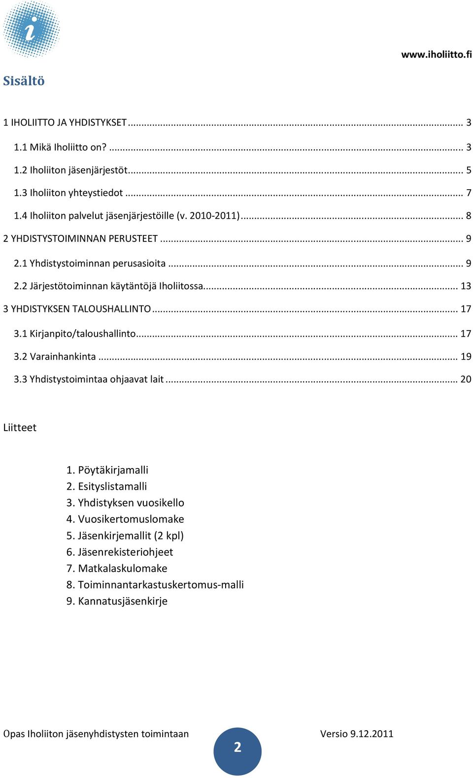 .. 13 3 YHDISTYKSEN TALOUSHALLINTO... 17 3.1 Kirjanpito/taloushallinto... 17 3.2 Varainhankinta... 19 3.3 Yhdistystoimintaa ohjaavat lait... 20 Liitteet 1.